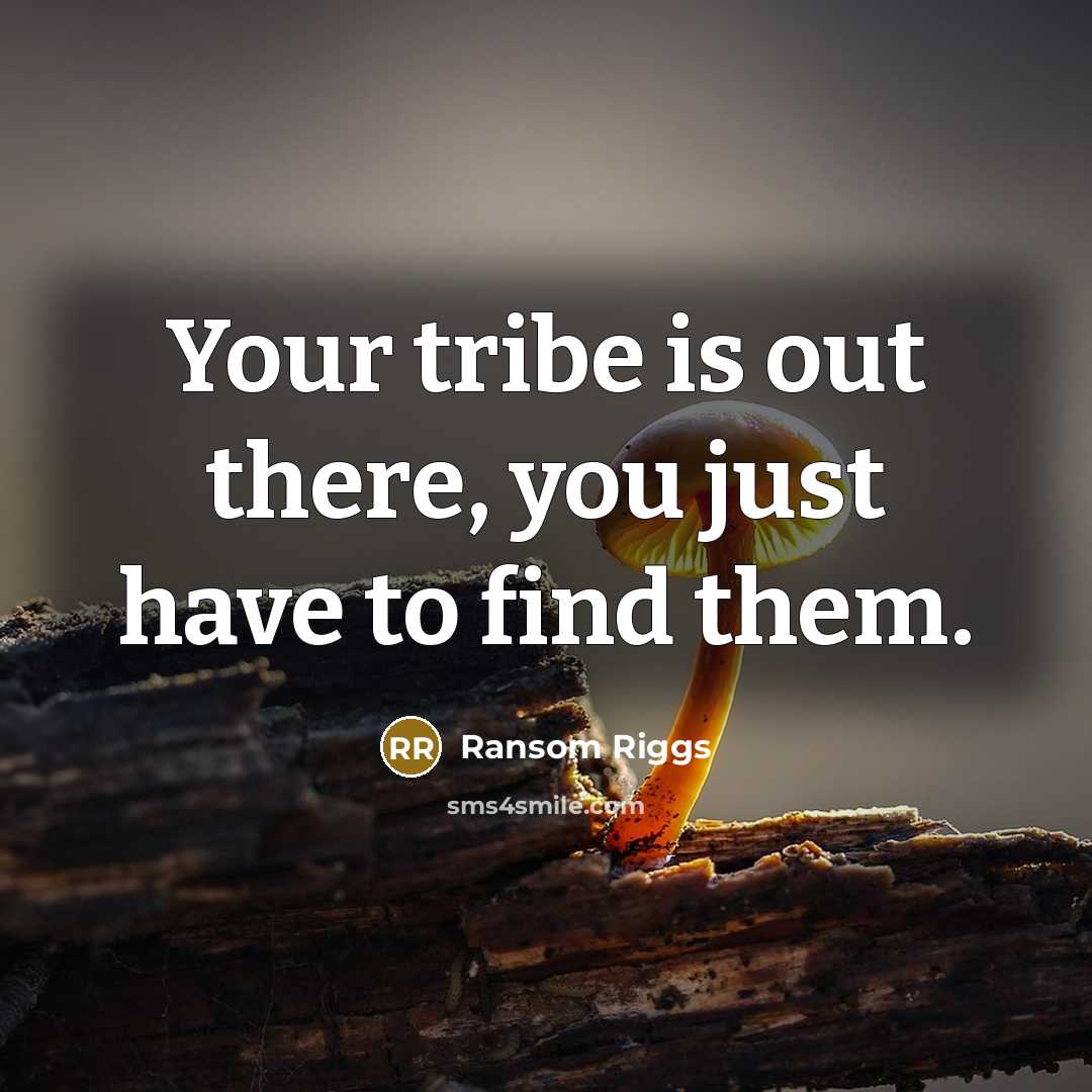 “Your tribe is out there, you just have to find…” quote by Ransom Riggs