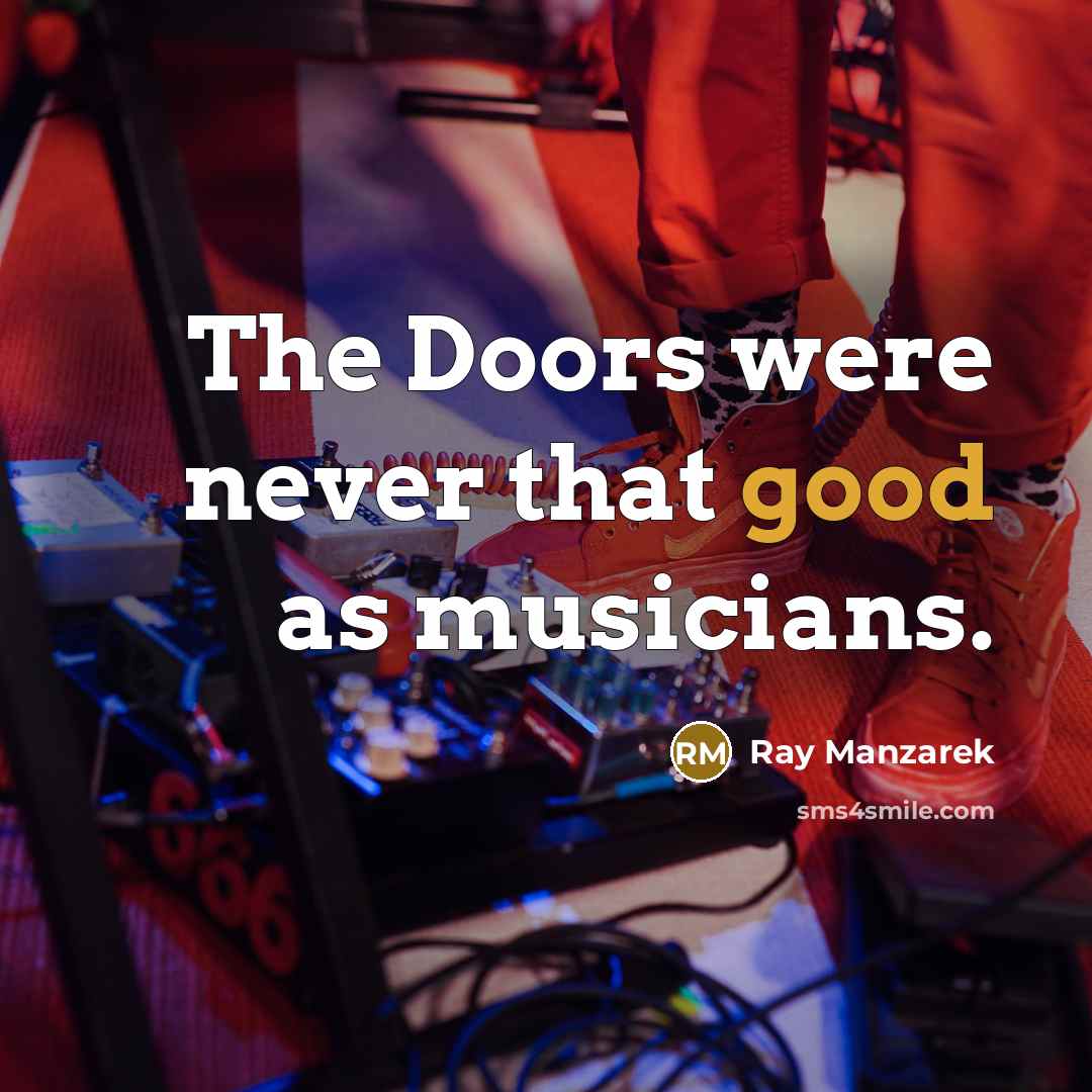 “The Doors were never that good as musicians.…” quote by Ray Manzarek