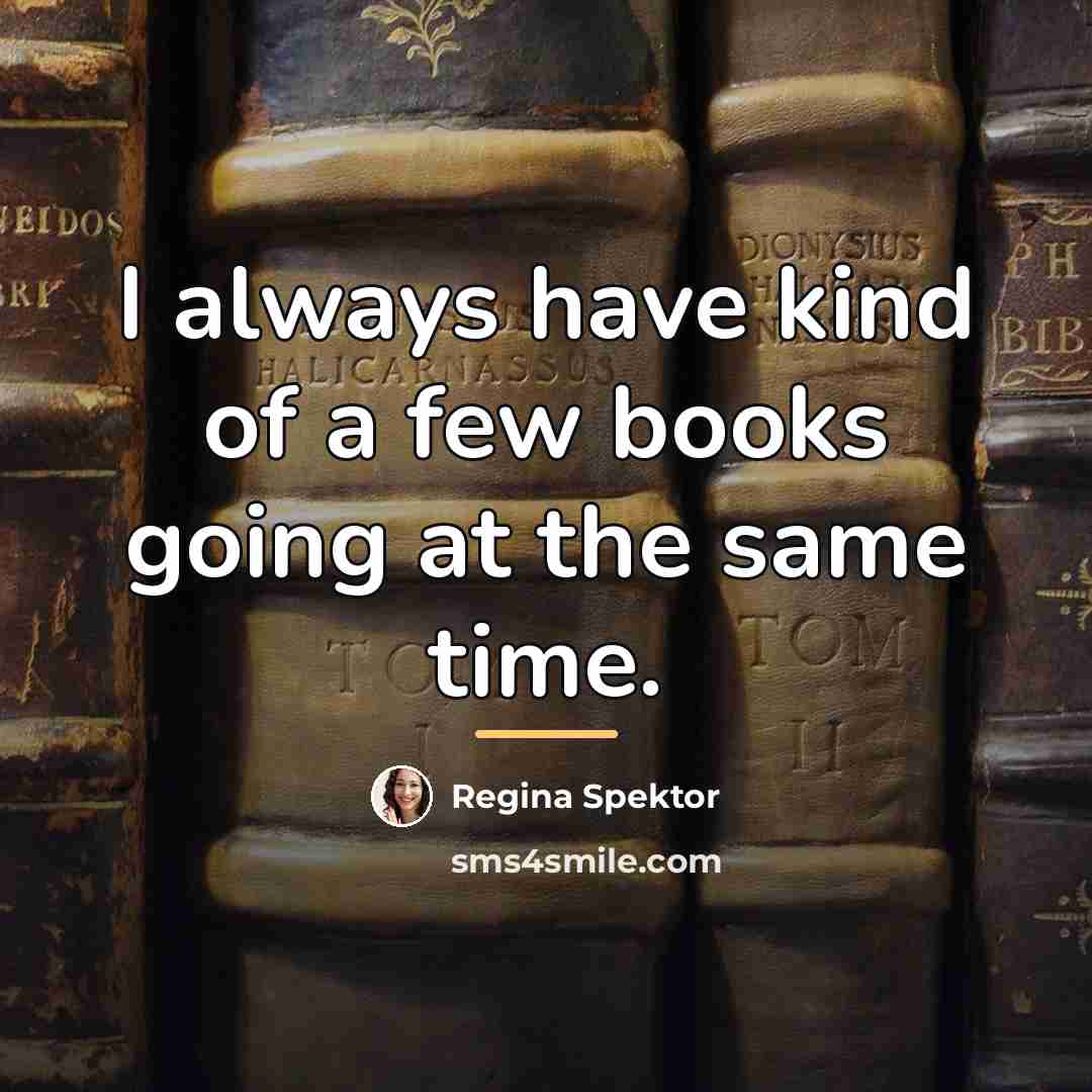 “I always have kind of a few books going at…” quote by Regina Spektor