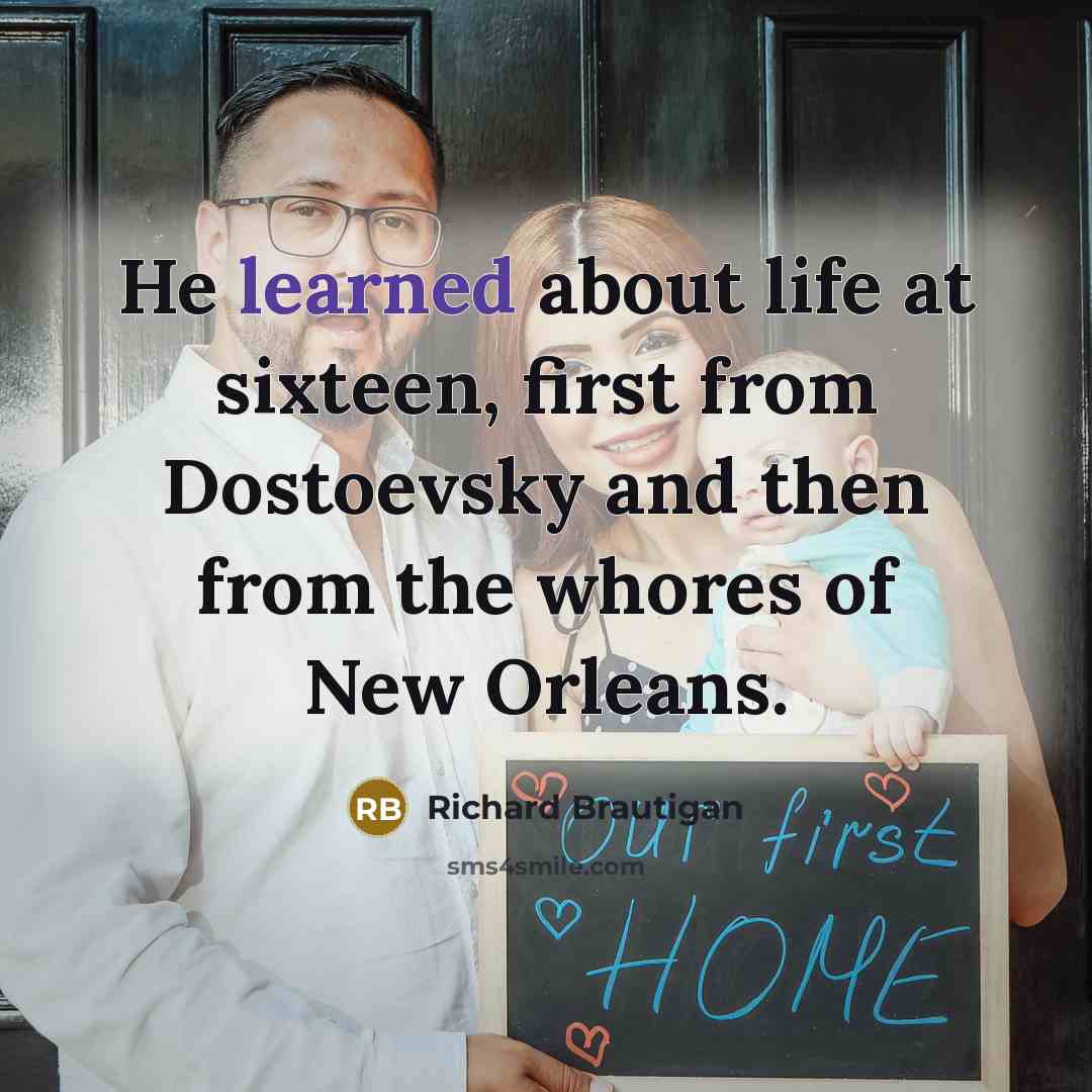 “He learned about life at sixteen, first from Dostoevsky and…” quote by Richard Brautigan