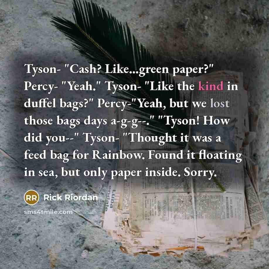 “Tyson- "Cash? Like...green paper?" Percy- "Yeah." Tyson- "Like the kind…” quote by Rick Riordan