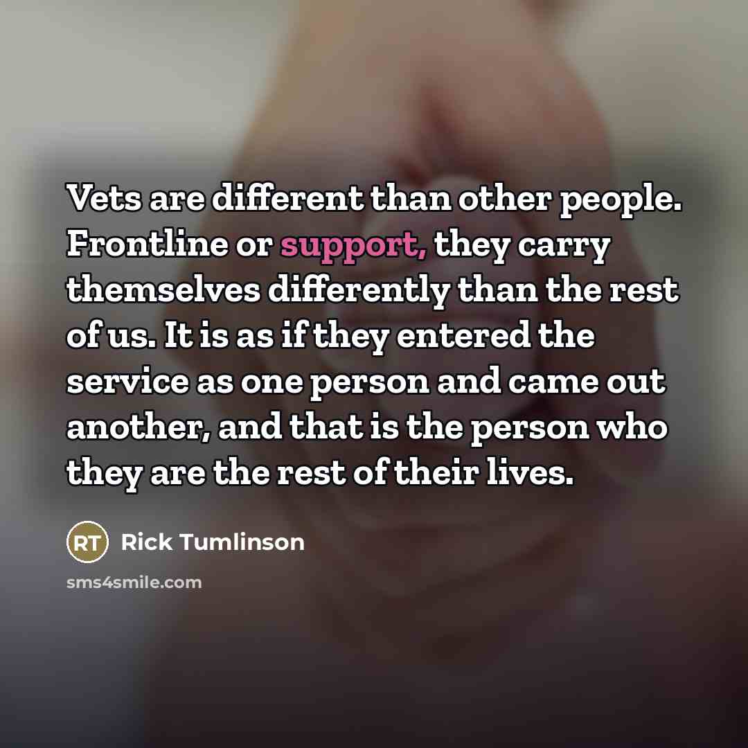“Vets are different than other people. Frontline or support, they…” quote by Rick Tumlinson
