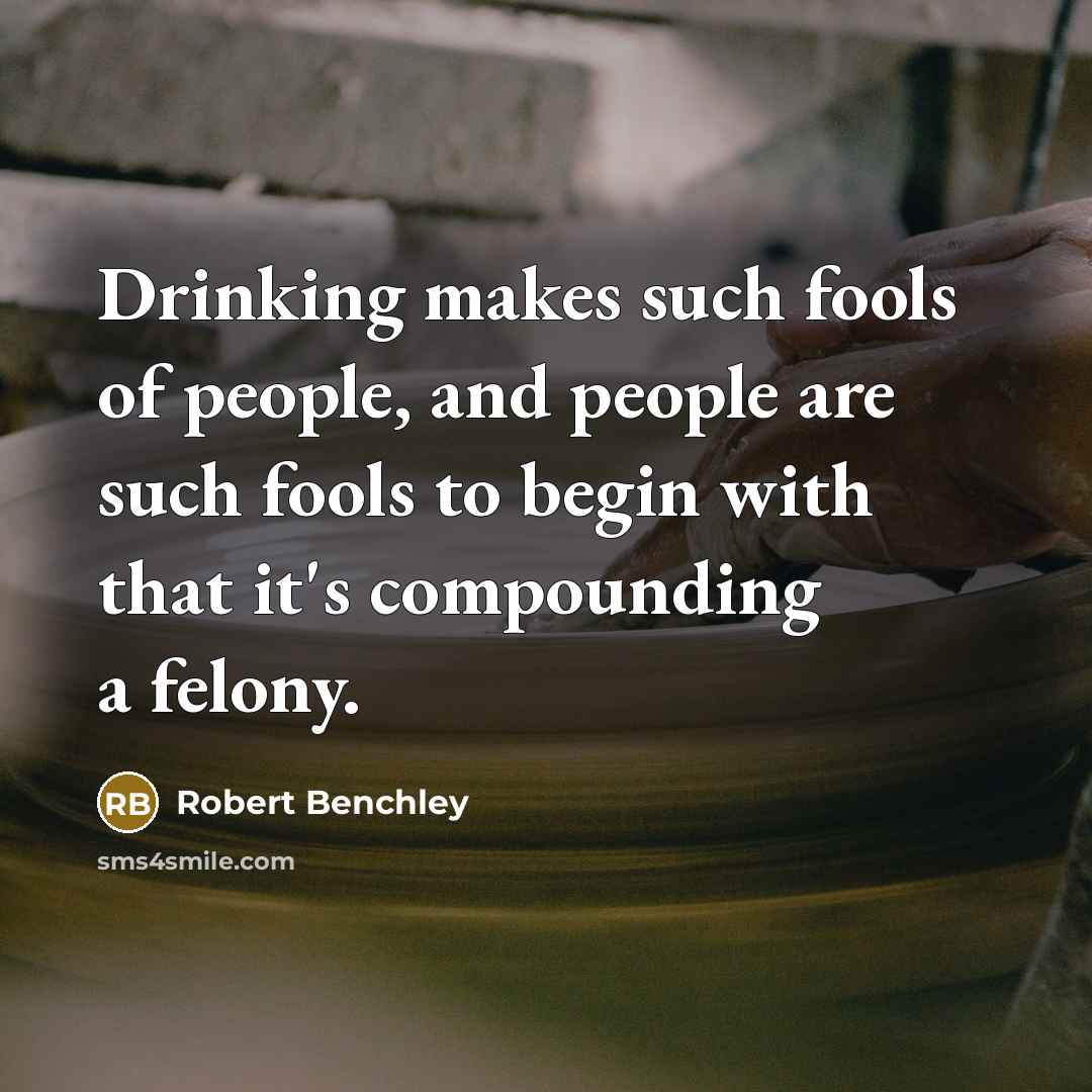 “Drinking makes such fools of people, and people are such…” quote by Robert Benchley
