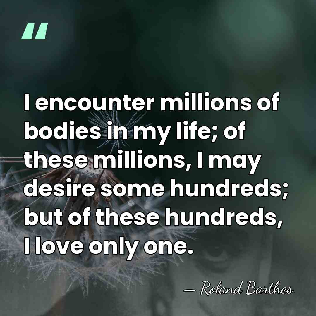 I encounter millions of bodies in my life; of these millions, I&hellip; - Roland Barthes