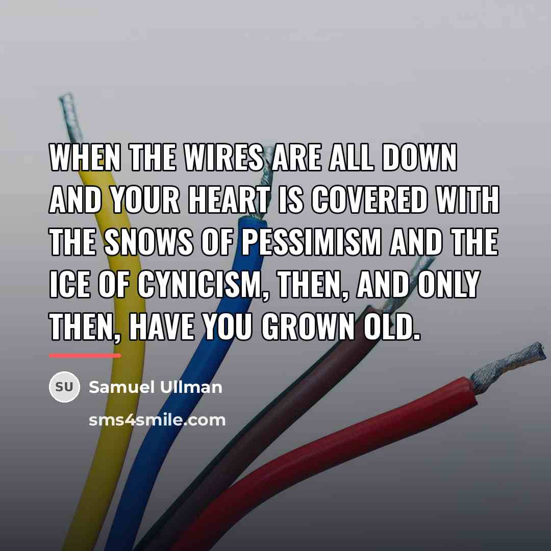 “When the wires are all down and your heart is…” quote by Samuel Ullman