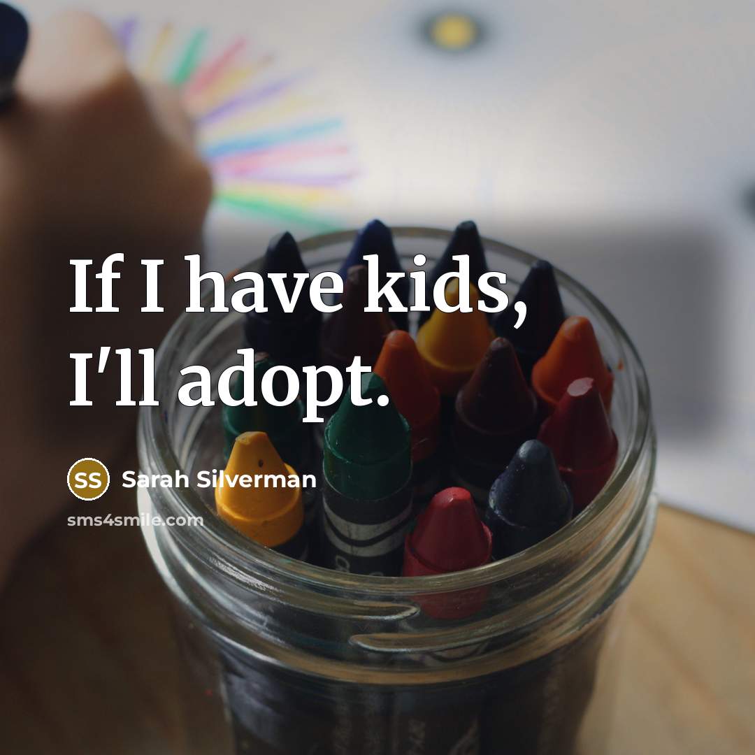“If I have kids, I'll adopt.” quote by Sarah Silverman