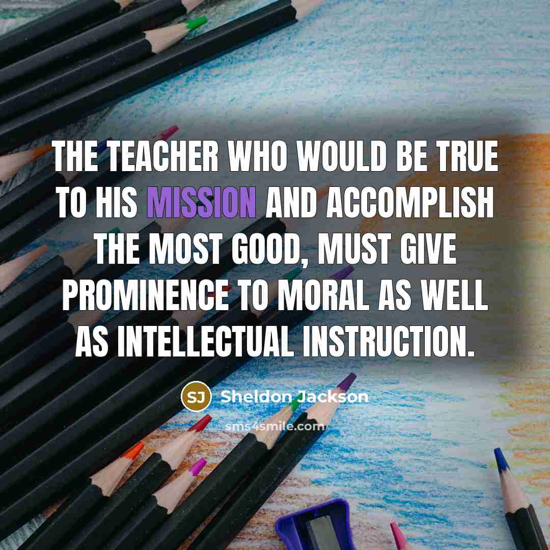 “The teacher who would be true to his mission and…” quote by Sheldon Jackson