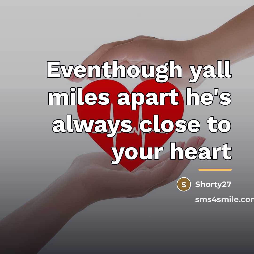 “Eventhough yall miles apart he's always close to your heart…” quote by Shorty27