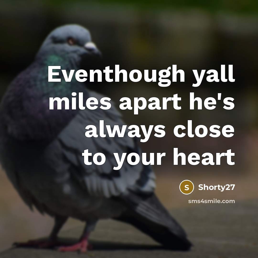 “Eventhough yall miles apart he's always close to your heart” quote by Shorty27