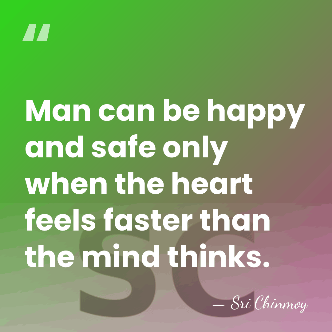 Man can be happy and safe only when the heart feels faster&hellip; - Sri Chinmoy