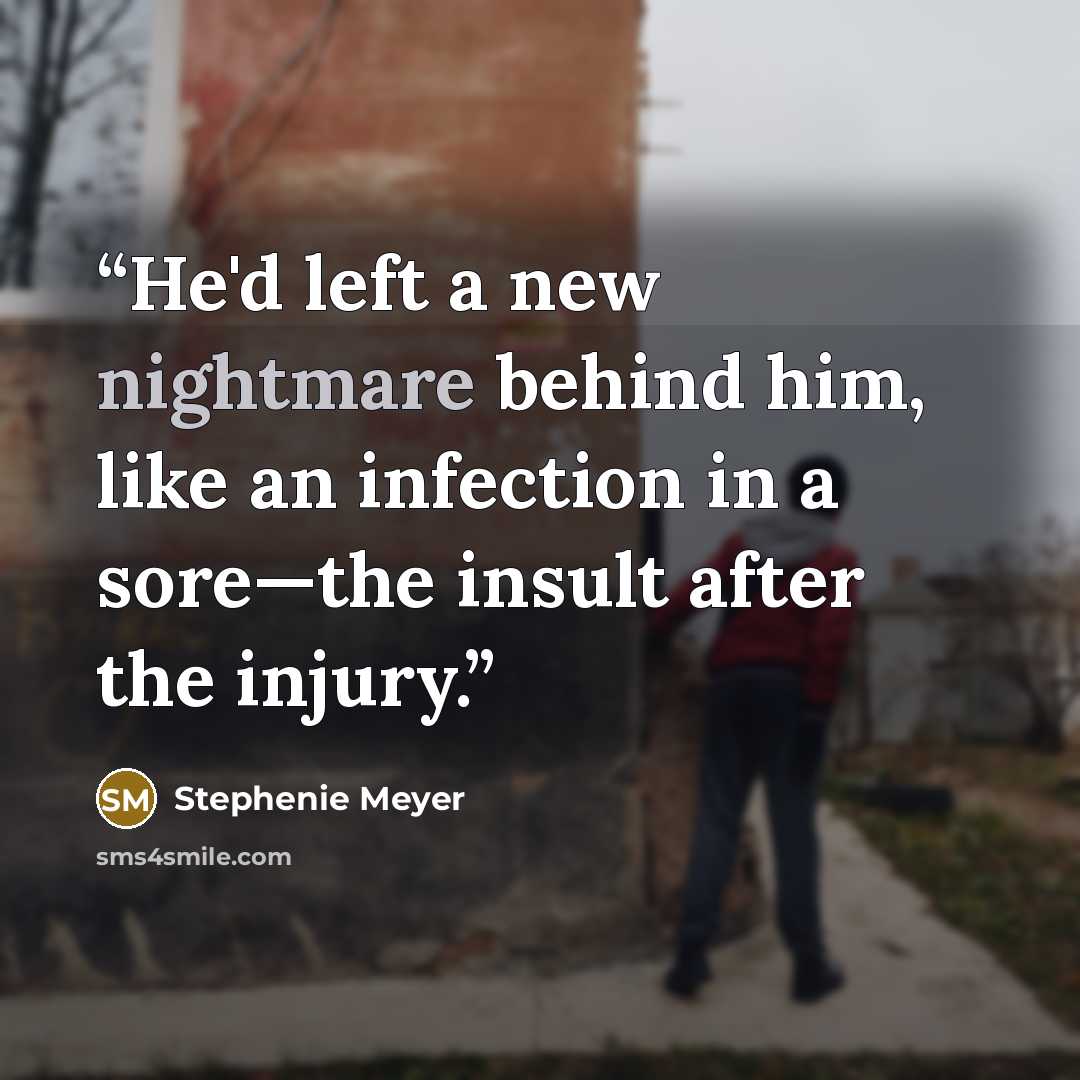 “He'd left a new nightmare behind him, like an infection in a sore—the insult after the injury.” quote by Stephenie Meyer