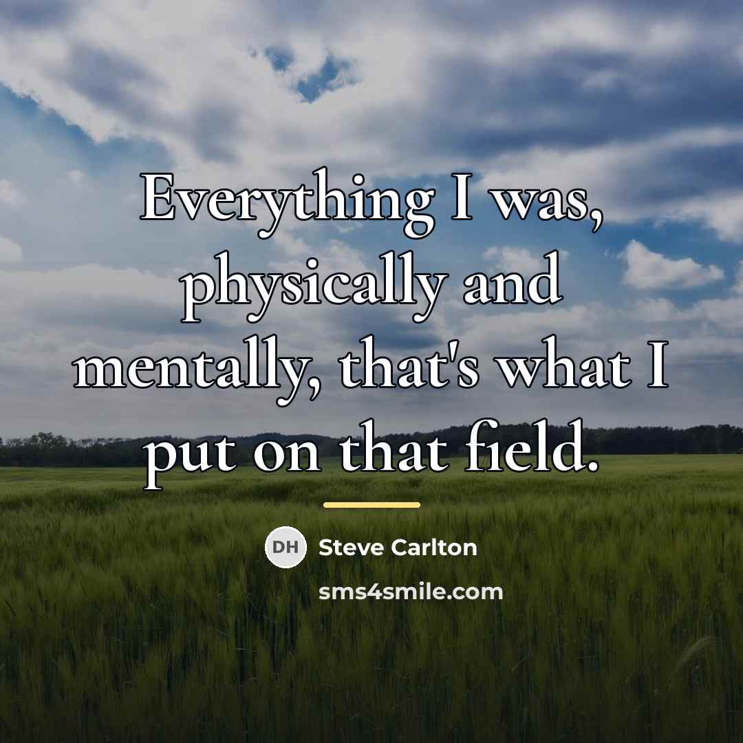 “Everything I was, physically and mentally, that's what I put…” quote by Steve Carlton