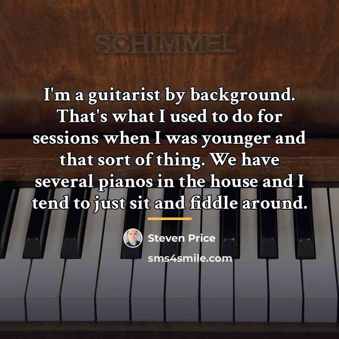“I'm a guitarist by background. That's what I used to…” quote by Steven Price