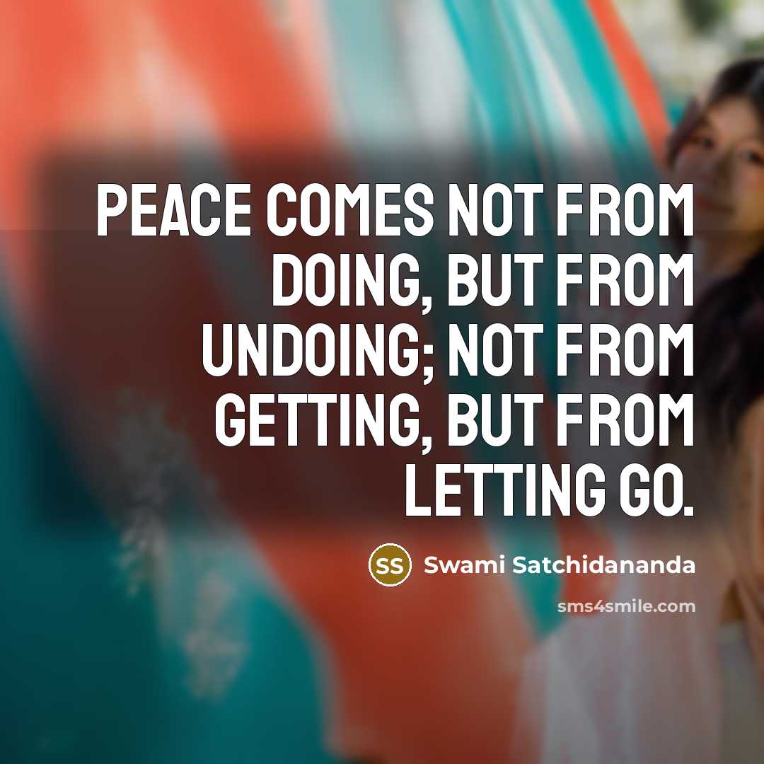 “Peace comes not from doing, but from undoing; not from…” quote by Swami Satchidananda