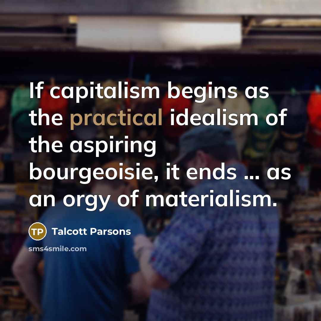 “If capitalism begins as the practical idealism of the aspiring…” quote by Talcott Parsons