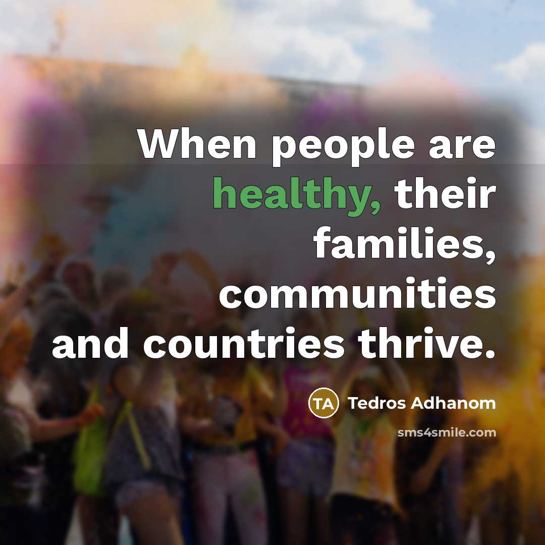 “When people are healthy, their families, communities and countries thrive.…” quote by Tedros Adhanom