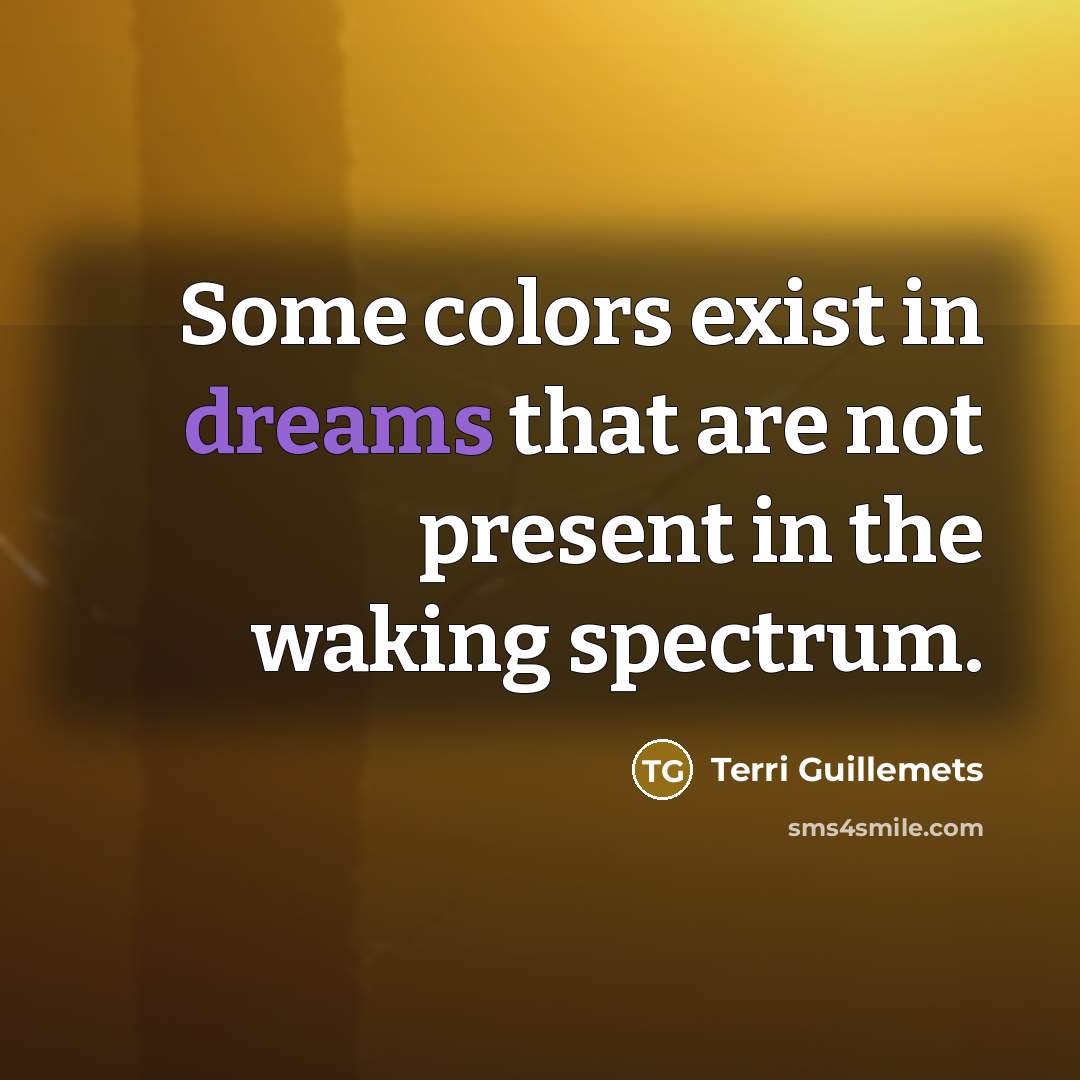 “Some colors exist in dreams that are not present in…” quote by Terri Guillemets