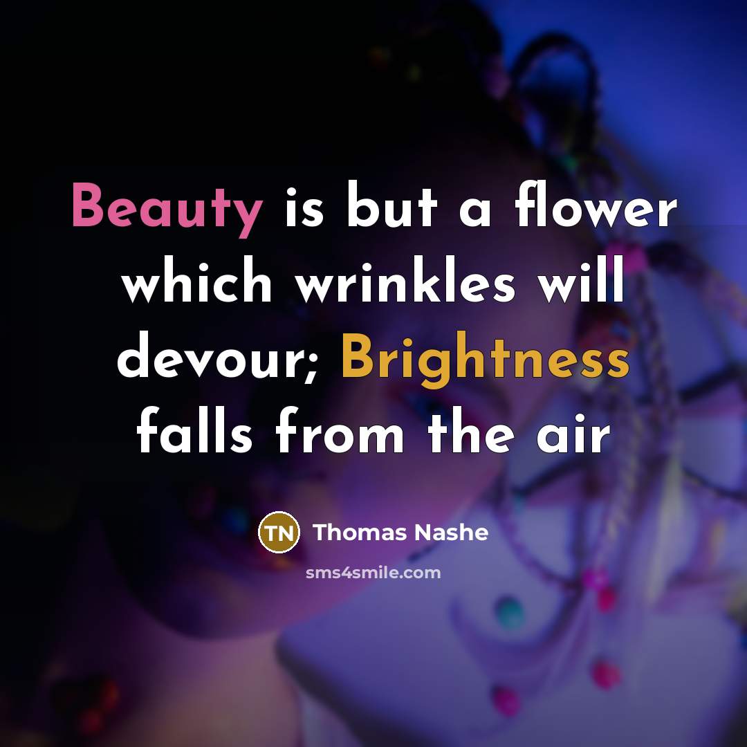 “Beauty is but a flower which wrinkles will devour; Brightness…” quote by Thomas Nashe