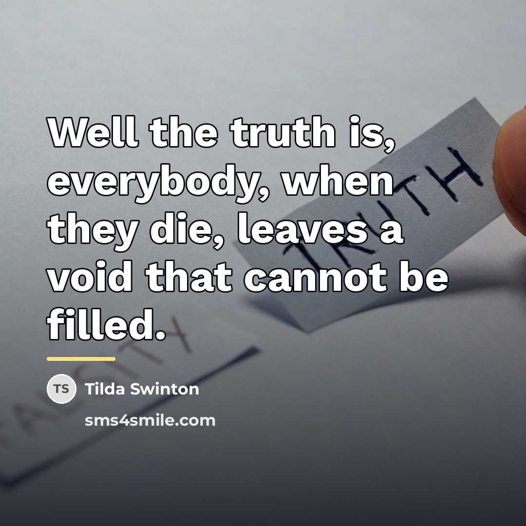 “Well the truth is, everybody, when they die, leaves a…” quote by Tilda Swinton
