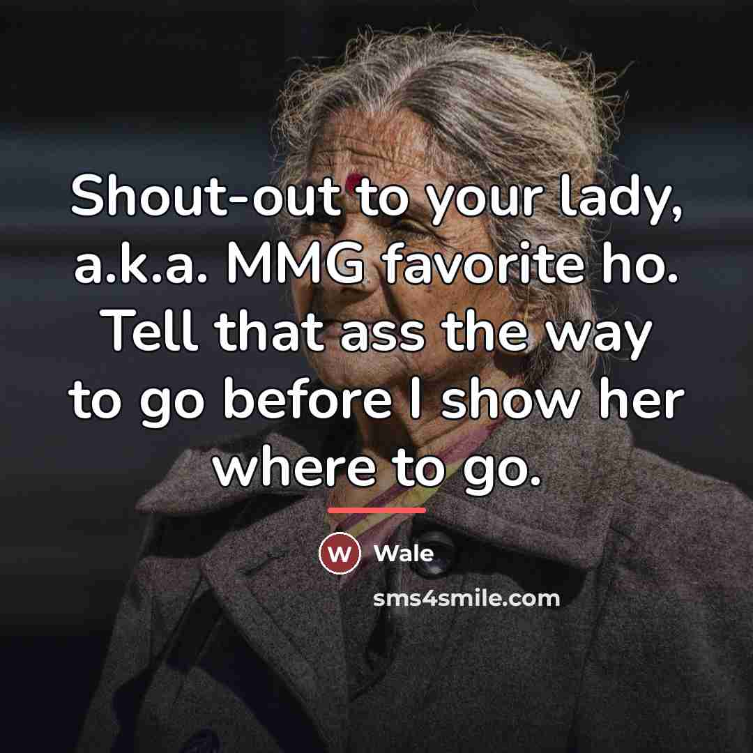 “Shout-out to your lady, a.k.a. MMG favorite ho. Tell that…” quote by Wale