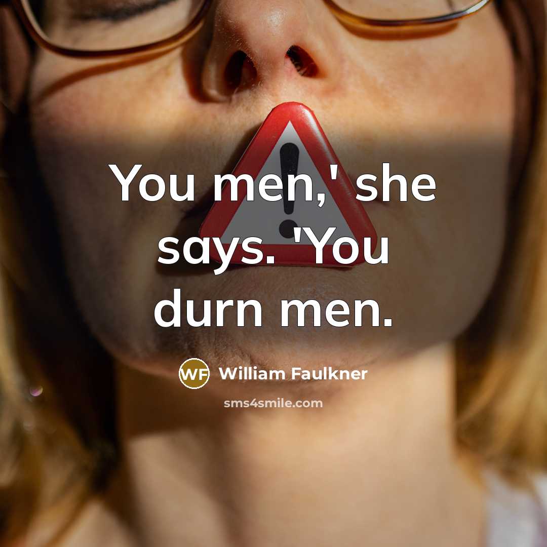 “You men,' she says. 'You durn men.…” quote by William Faulkner