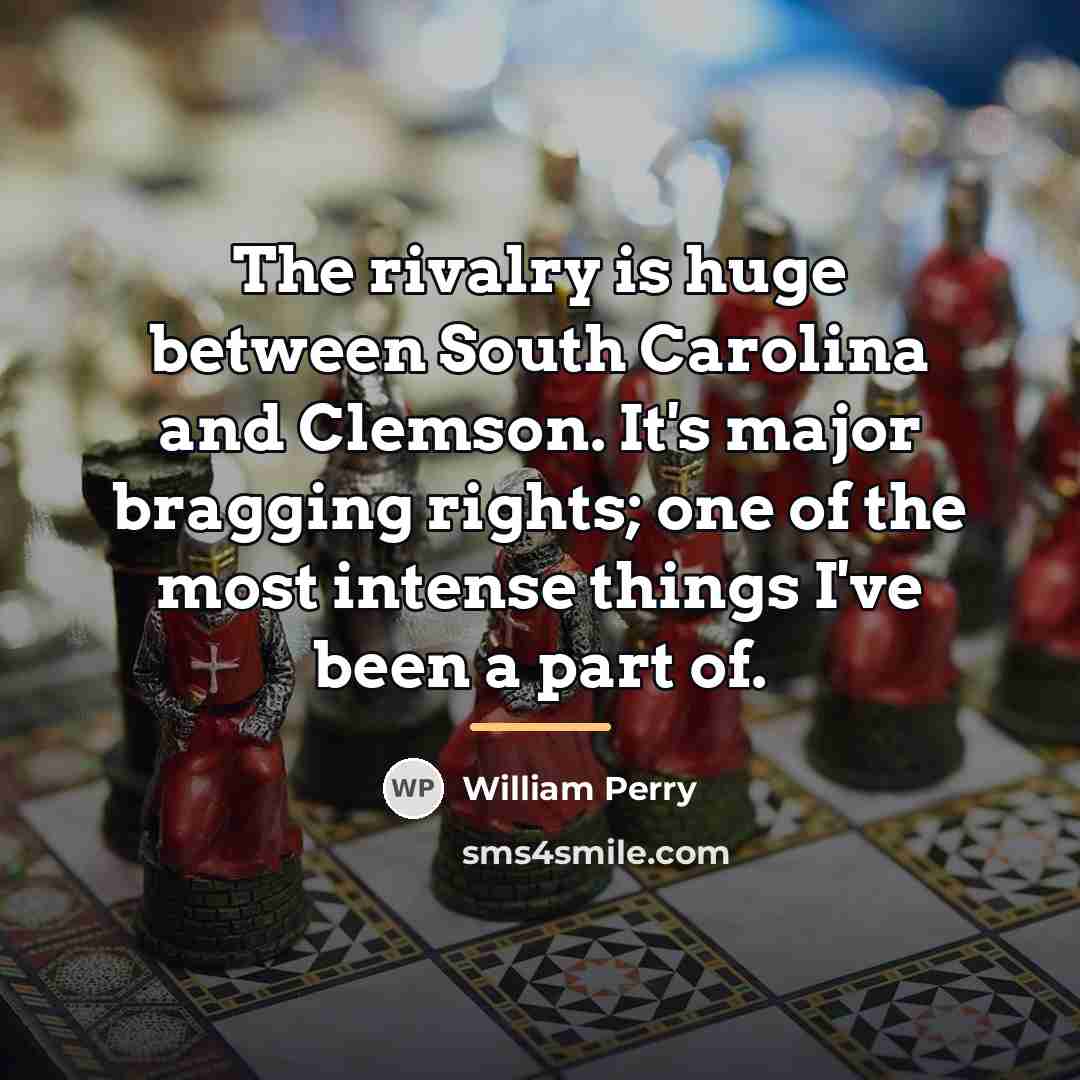“The rivalry is huge between South Carolina and Clemson. It's…” quote by William Perry