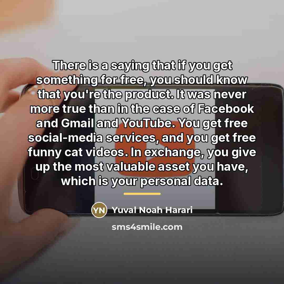 “There is a saying that if you get something for…” quote by Yuval Noah Harari