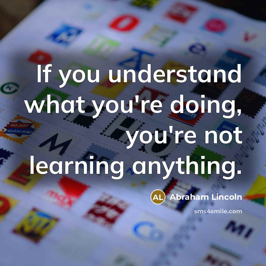 “If you understand what you're doing, you're not learning anything.…” quote by Abraham Lincoln