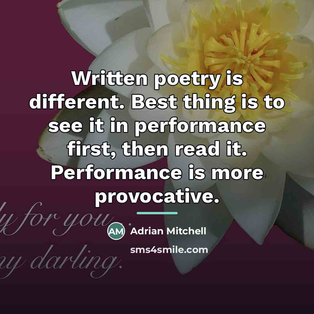 “Written poetry is different. Best thing is to see it…” quote by Adrian Mitchell