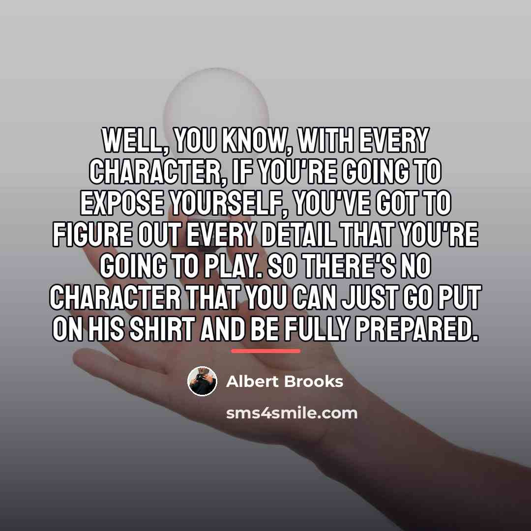 “Well, you know, with every character, if you're going to…” quote by Albert Brooks