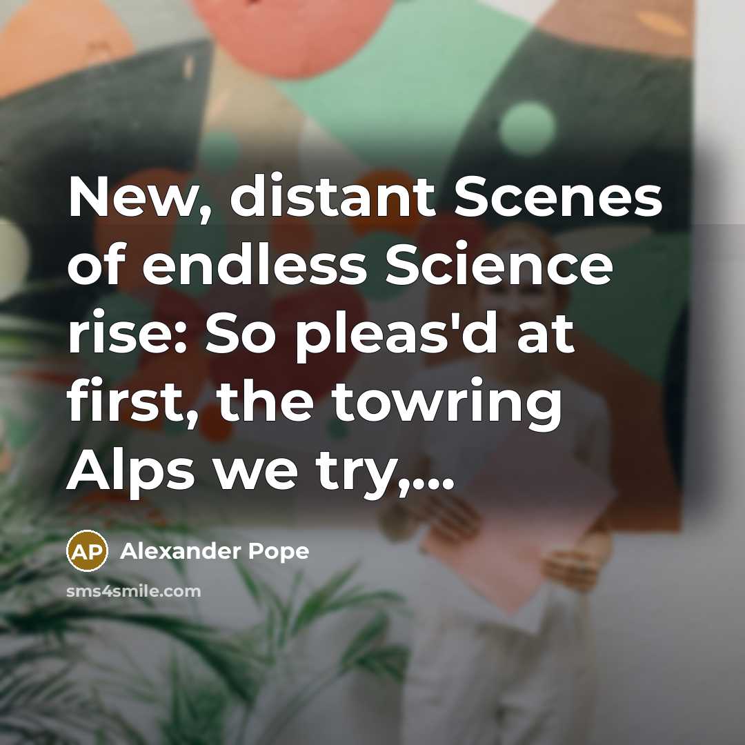 “New, distant Scenes of endless Science rise: So pleas'd at…” quote by Alexander Pope