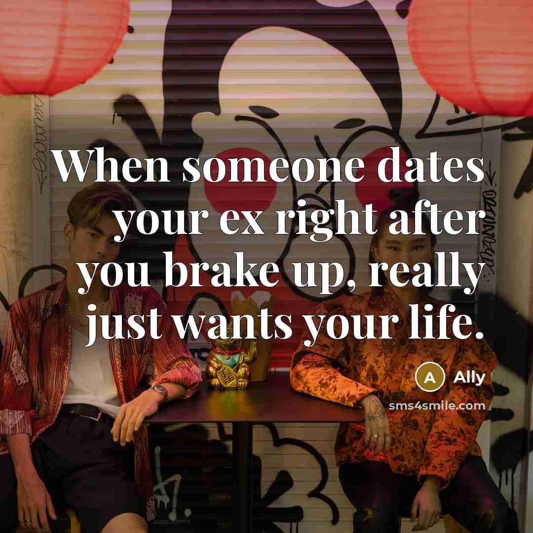 “When someone dates your ex right after you brake up, really just wants your life.” quote by Ally