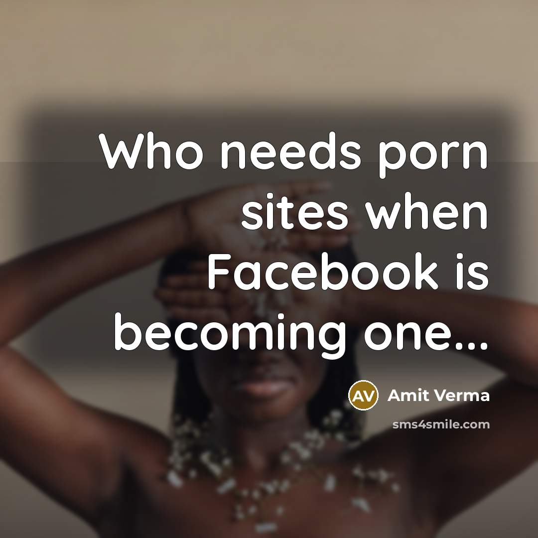 “Who needs porn sites when Facebook is becoming one...…” quote by Amit Verma