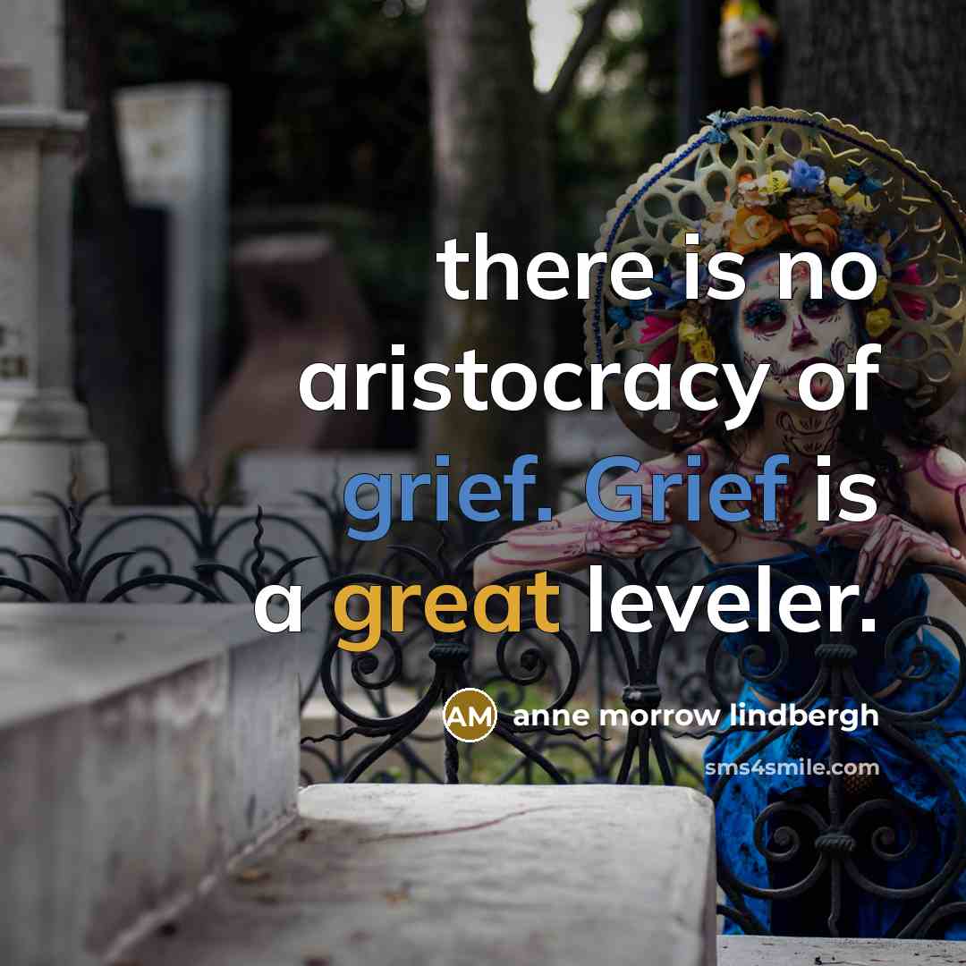 “there is no aristocracy of grief. Grief is a great…” quote by Anne Morrow Lindbergh
