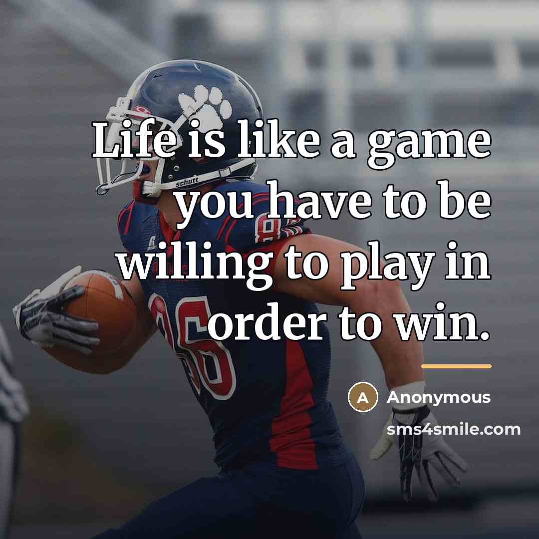 “Life is like a game you have to be willing…” quote by Anonymous