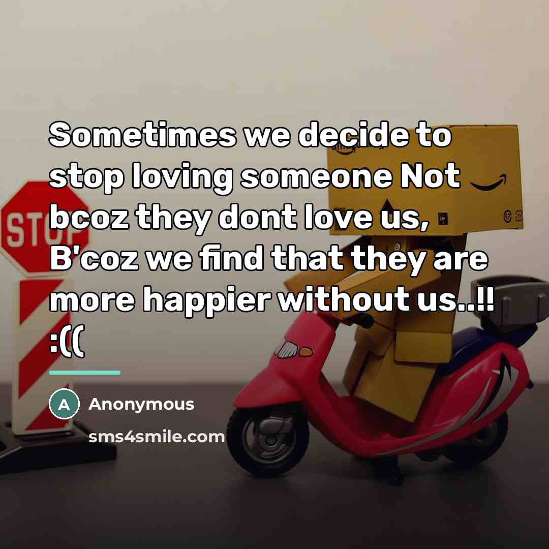 “Sometimes we decide to stop loving someone Not bcoz they…” quote by Anonymous