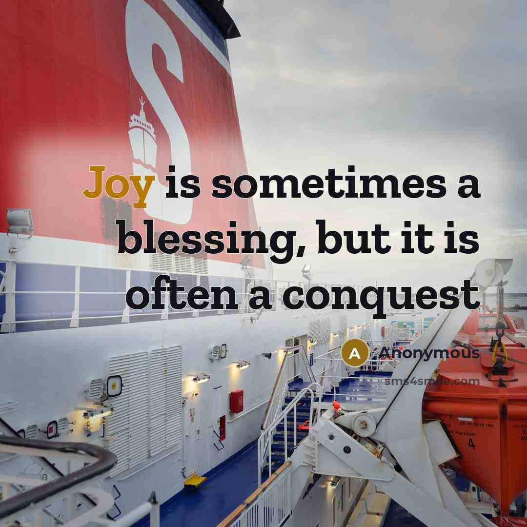 “Joy is sometimes a blessing, but it is often a conquest” quote by Anonymous
