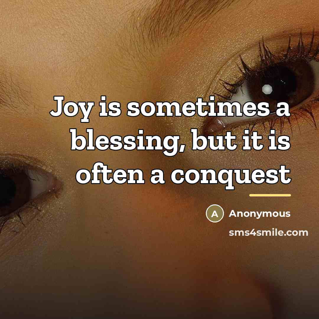 “Joy is sometimes a blessing, but it is often a…” quote by Anonymous
