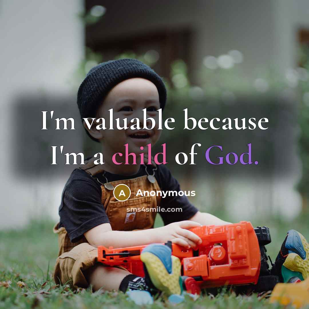 “I'm valuable because I'm a child of God.” quote by Anonymous