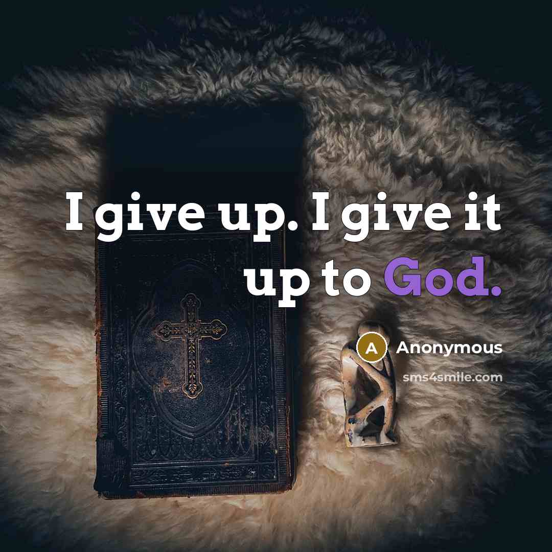 “I give up. I give it up to God.…” quote by Anonymous
