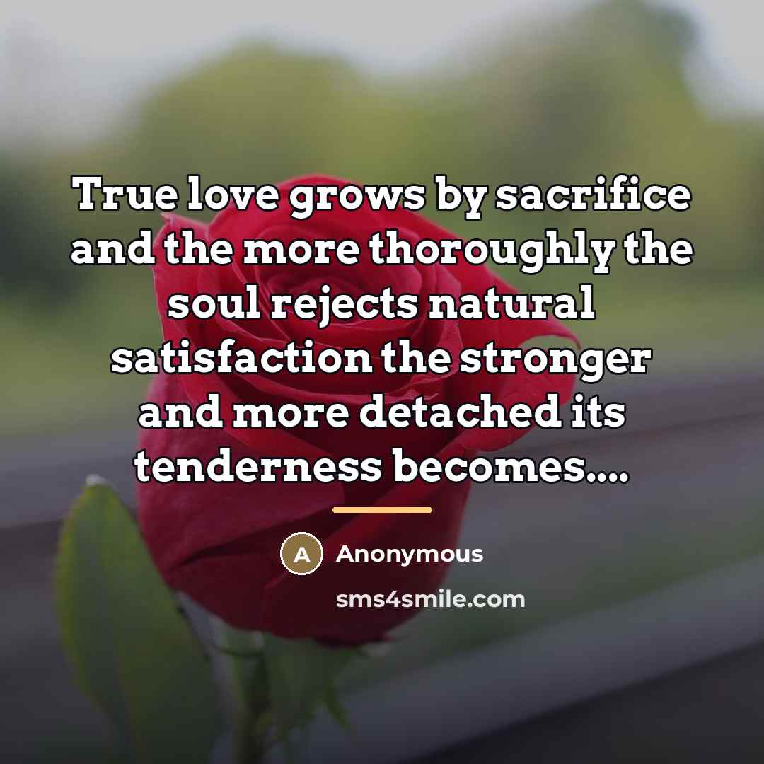 “True love grows by sacrifice and the more thoroughly the…” quote by Anonymous