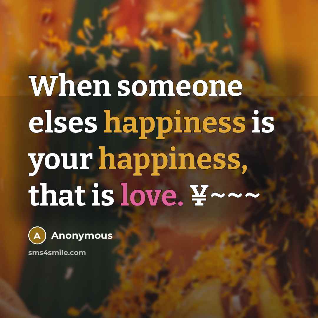 “When someone elses happiness is your happiness, that is love. ¥~~~” quote by Anonymous