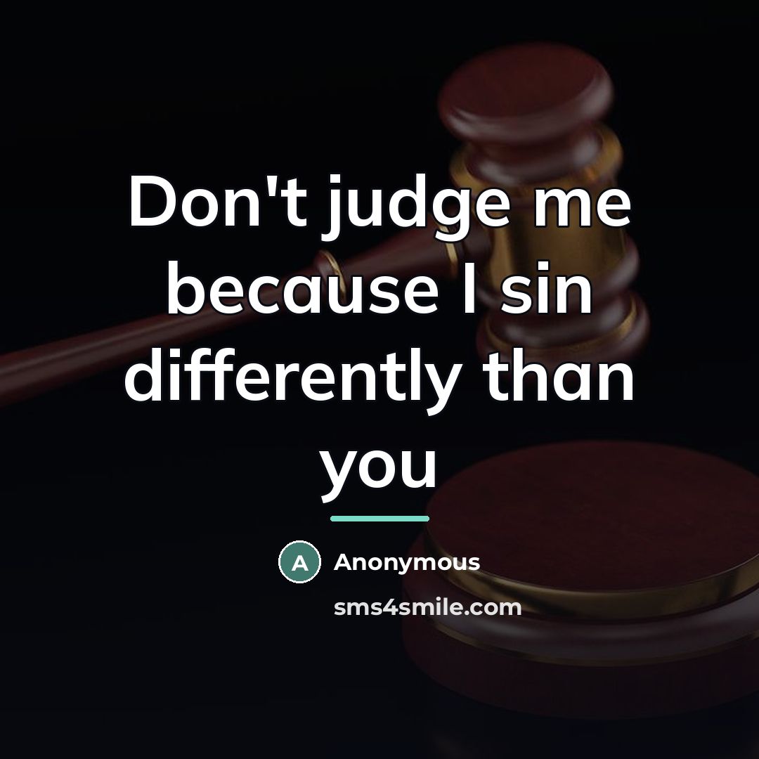 “Don't judge me because I sin differently than you…” quote by Anonymous