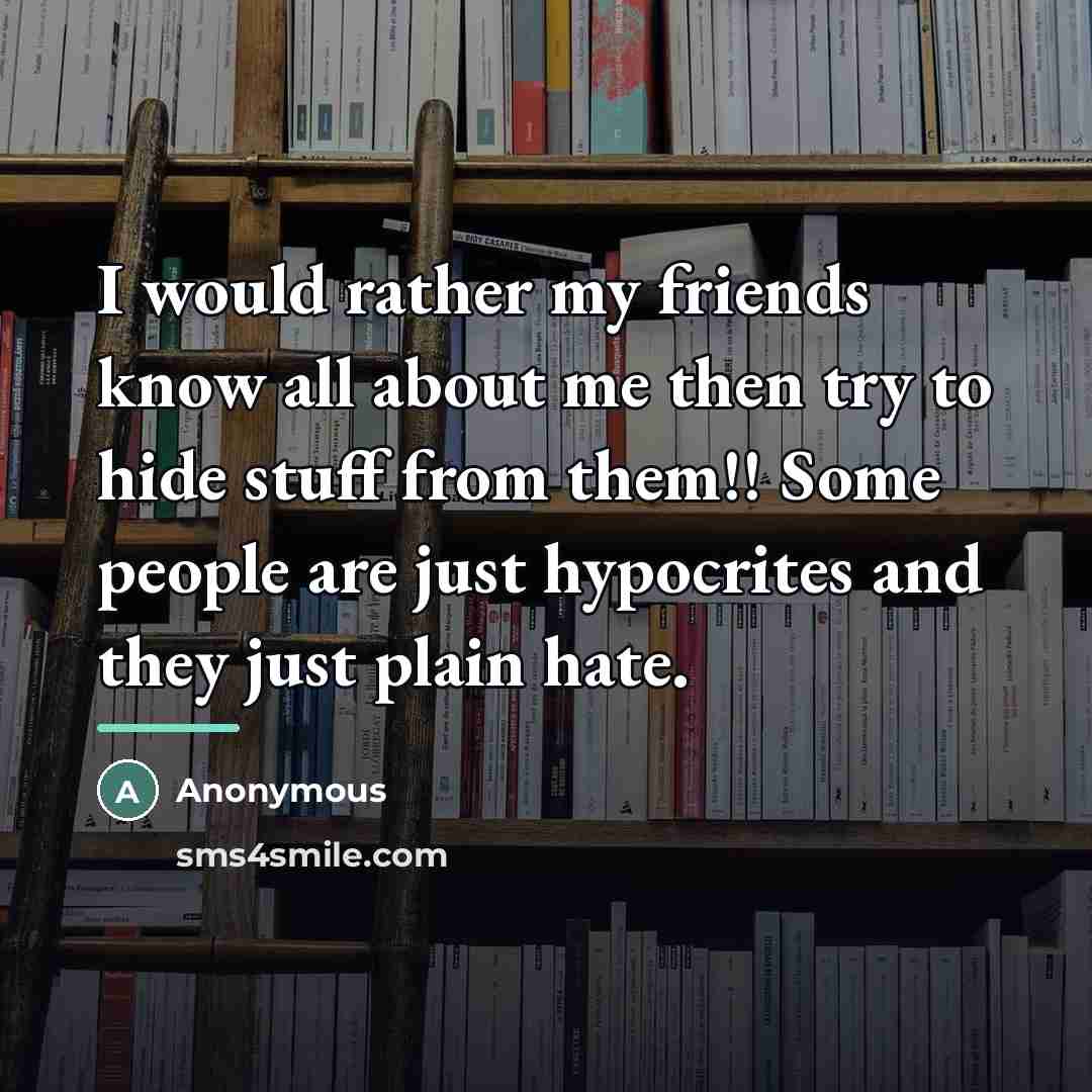 “I would rather my friends know all about me then…” quote by Anonymous