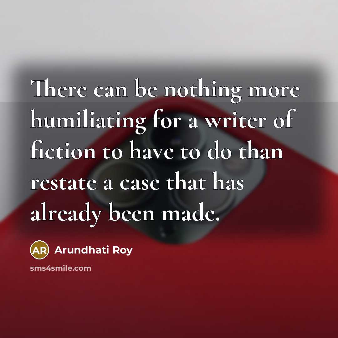“There can be nothing more humiliating for a writer of…” quote by Arundhati Roy