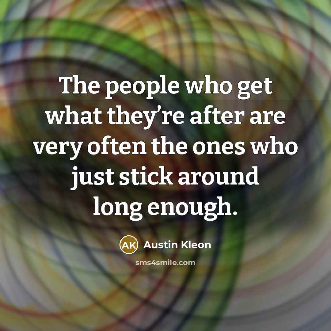 “The people who get what they’re after are very often…” quote by Austin Kleon