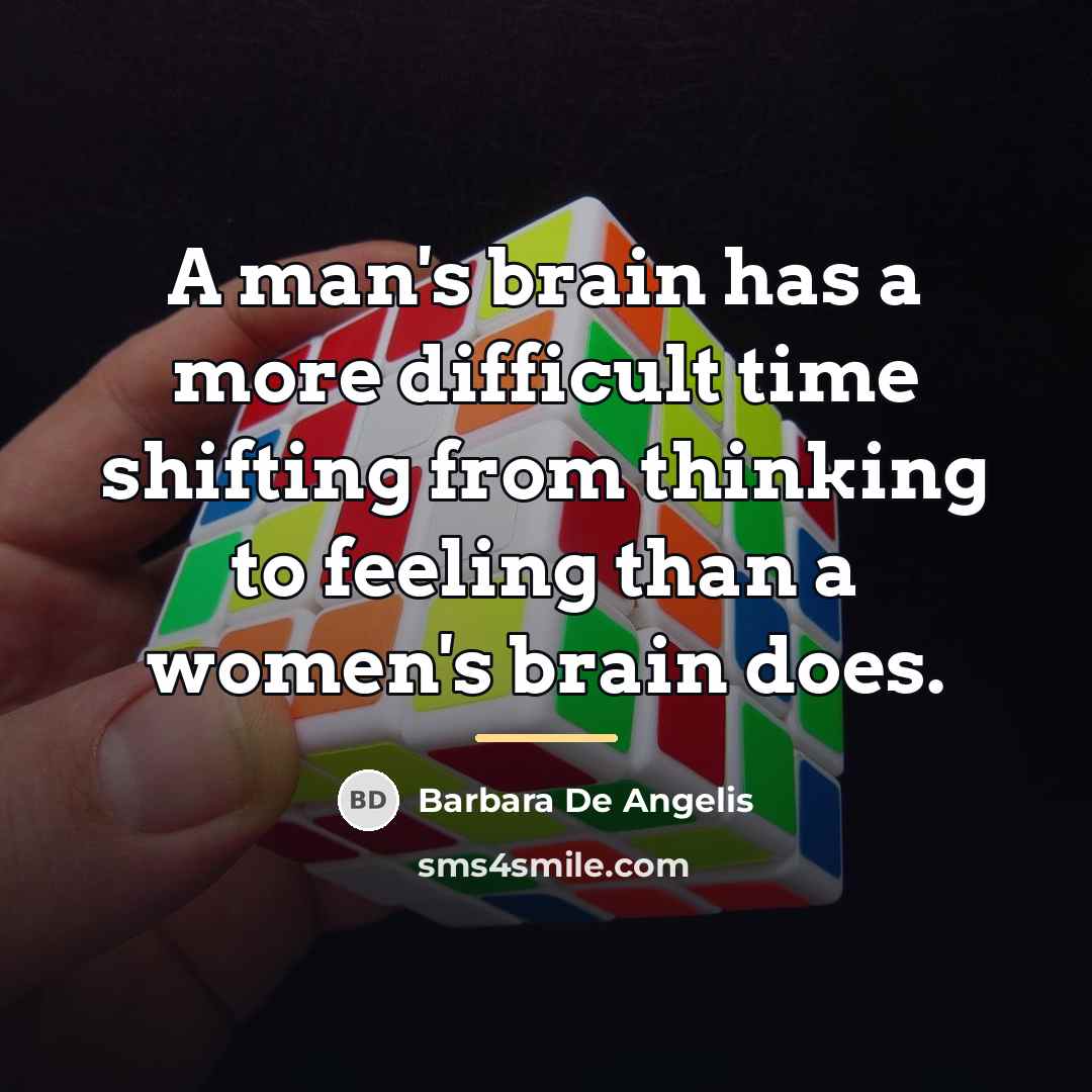 “A man's brain has a more difficult time shifting from…” quote by Barbara De Angelis