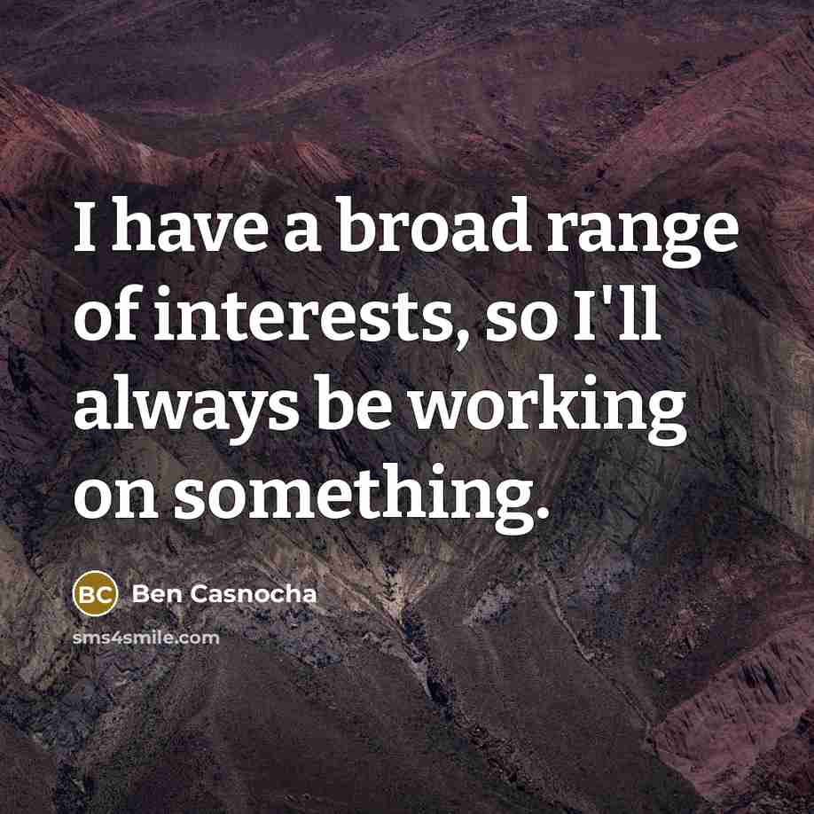 “I have a broad range of interests, so I'll always…” quote by Ben Casnocha