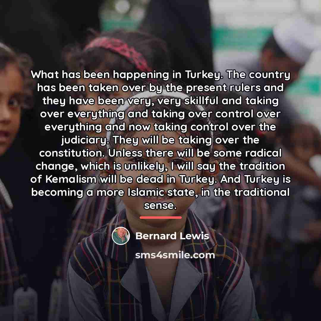“What has been happening in Turkey. The country has been…” quote by Bernard Lewis