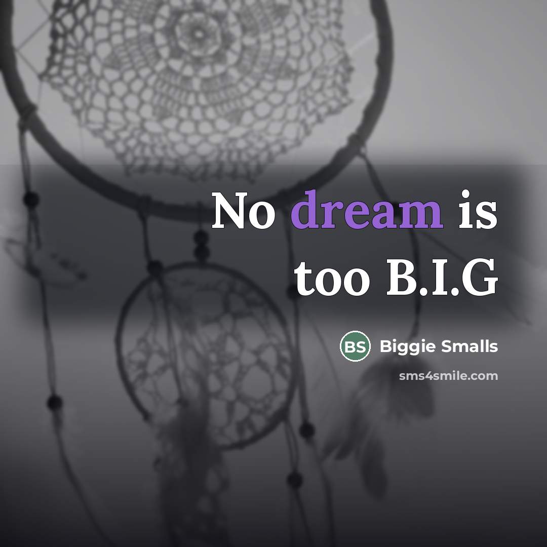 “No dream is too B.I.G…” quote by Biggie Smalls